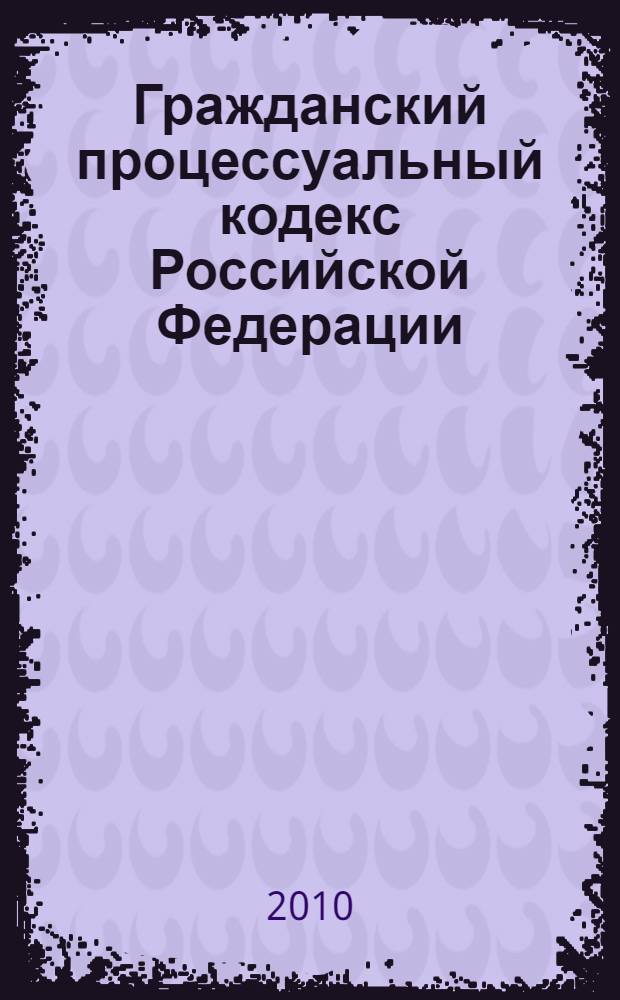 Гражданский процессуальный кодекс Российской Федерации : по состоянию на 1 октября 2010 года : принят Государственной Думой 23 октября 2002 года : одобрен Советом Федерации 30 октября 2002 года : (в ред. Федеральных законов от 01.12.2007 N° 310-ФЗ, от 08.05.2009 N° 93-ФЗ, 30.07.2010 N° 242-ФЗ)