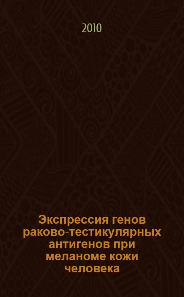 Экспрессия генов раково-тестикулярных антигенов при меланоме кожи человека : автореферат диссертации на соискание ученой степени кандидата биологических наук : специальность 14.01.12 <Онкология> : специальность 03.01.04 <Биохимия>
