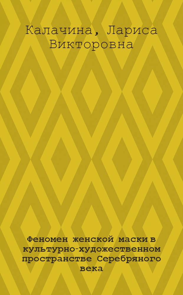 Феномен женской маски в культурно-художественном пространстве Серебряного века : автореферат диссертации на соискание ученой степени кандидата культурологии : специальность 24.00.01 <Теория и история культуры>