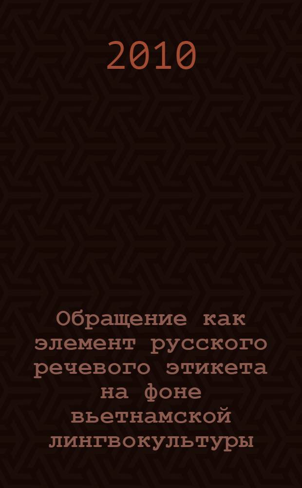 Обращение как элемент русского речевого этикета на фоне вьетнамской лингвокультуры : автореферат диссертации на соискание ученой степени кандидата филологических наук : специальность 10.02.01 <Русский язык>