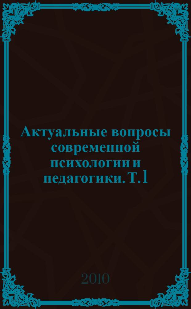 Актуальные вопросы современной психологии и педагогики. Т. 1 : Педагогические науки