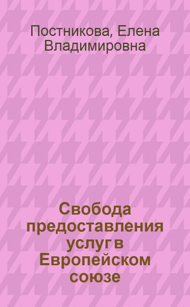Свобода предоставления услуг в Европейском союзе: правовой аспект : автореферат диссертации на соискание ученой степени кандидата юридических наук : специальность 12.00.10 <Международное право; Европейское право>