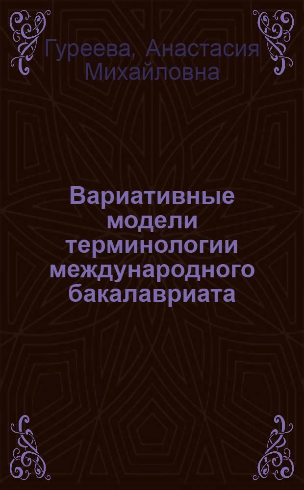 Вариативные модели терминологии международного бакалавриата : (на материале английского и русского языков) : автореферат диссертации на соискание ученой степени кандидата филологических наук : специальность 10.02.19 <Теория языка>