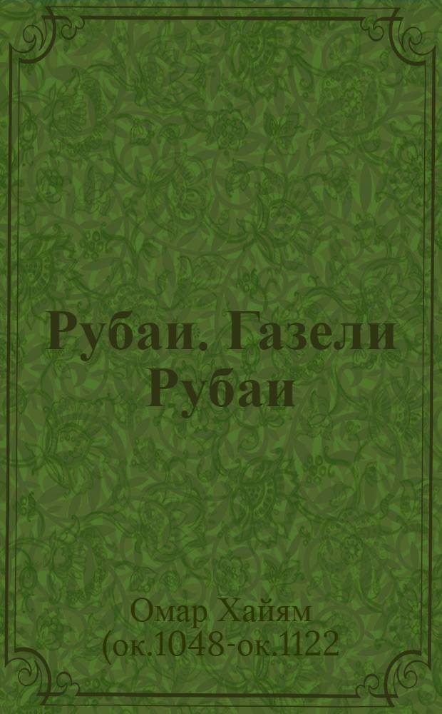 Рубаи. Газели Рубаи : [перевод]