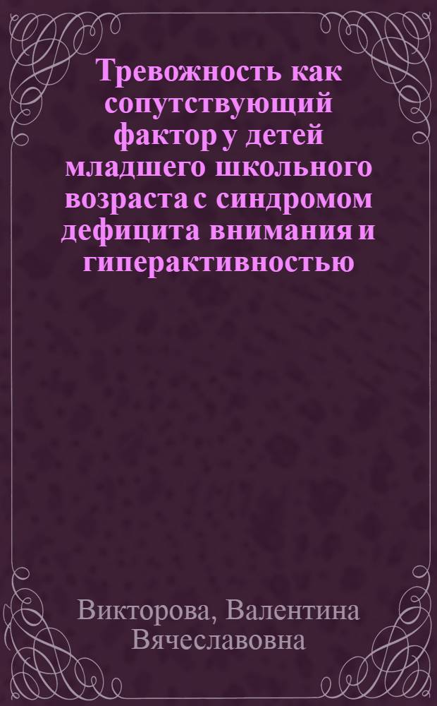 Тревожность как сопутствующий фактор у детей младшего школьного возраста с синдромом дефицита внимания и гиперактивностью : автореферат диссертации на соискание ученой степени кандидата психологических наук : специальность 19.00.13 <Психология развития, акмеология>