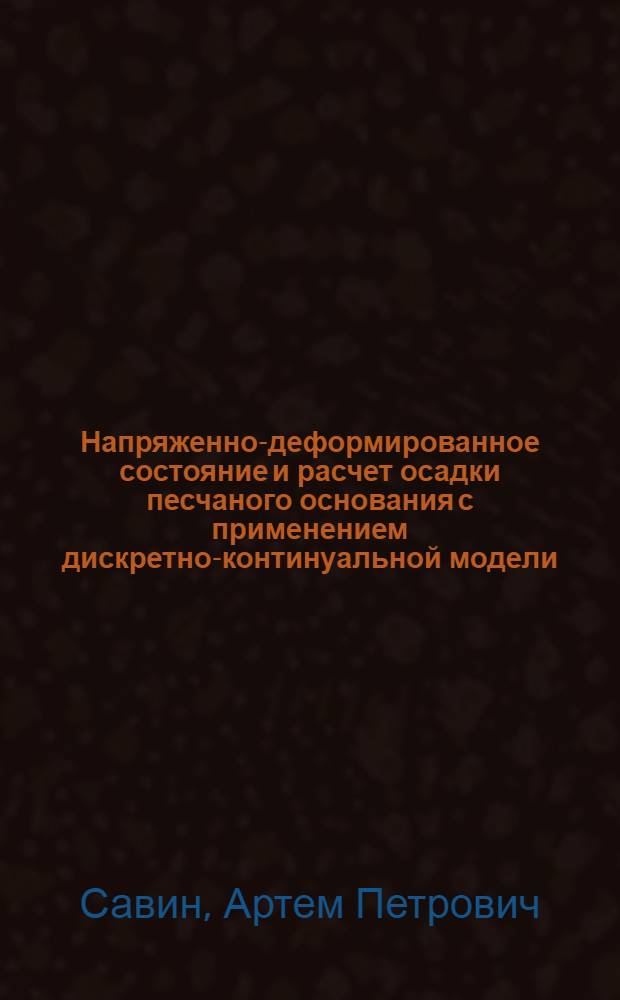 Напряженно-деформированное состояние и расчет осадки песчаного основания с применением дискретно-континуальной модели : автореферат диссертации на соискание ученой степени кандидата технических наук : специальность 05.23.02 <Основания и фундаменты, подземные сооружения>