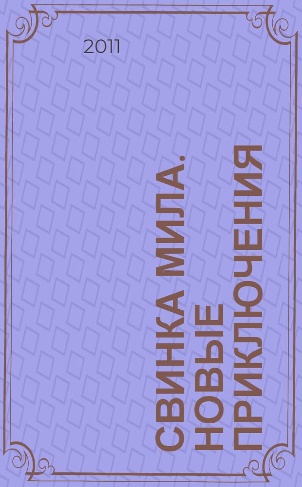 Свинка Мила. Новые приключения : для дошкольного и младшего школьного возраста