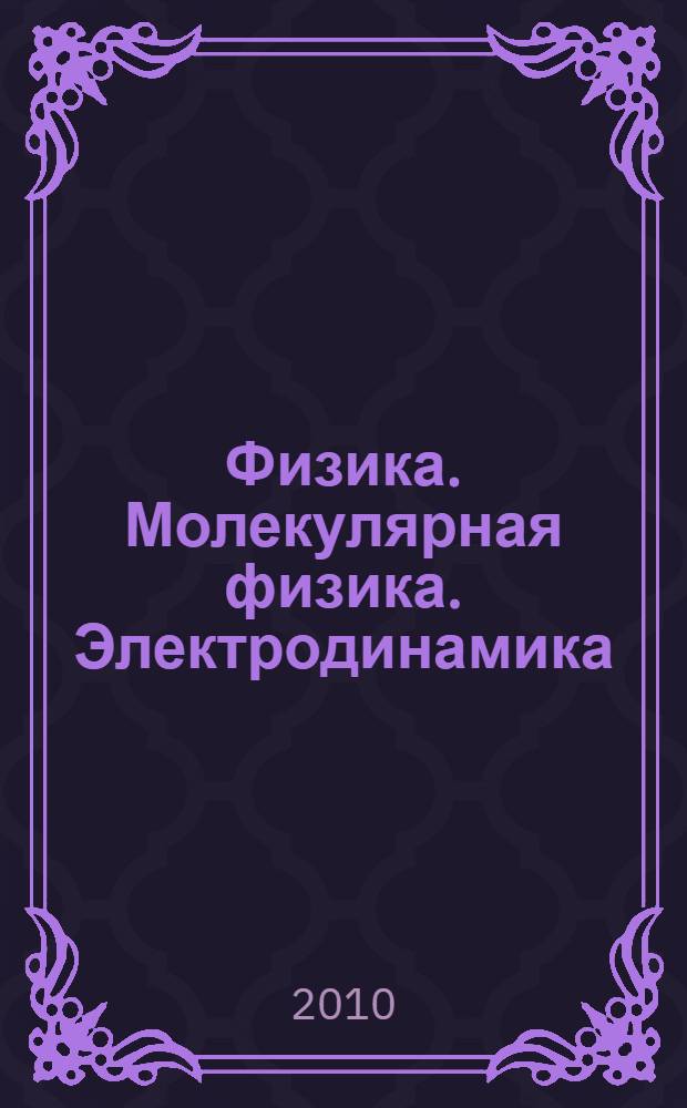 Физика. Молекулярная физика. Электродинамика : пособие для абитуриентов и старшеклассников