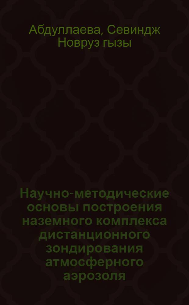 Научно-методические основы построения наземного комплекса дистанционного зондирования атмосферного аэрозоля : автореферат диссертации на соискание ученой степени доктора философии по техническим наукам д.т.н. : специальность 05.07.12
