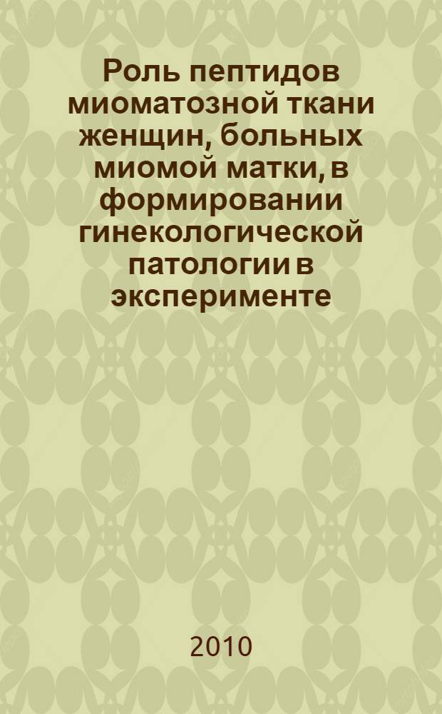 Роль пептидов миоматозной ткани женщин, больных миомой матки, в формировании гинекологической патологии в эксперименте : автореферат диссертации на соискание ученой степени к.м.н. : специальность 14.03.03 : специальность 14.01.01