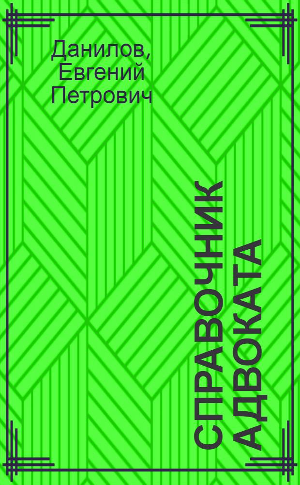 Справочник адвоката : консультации, защита в суде, образцы документов