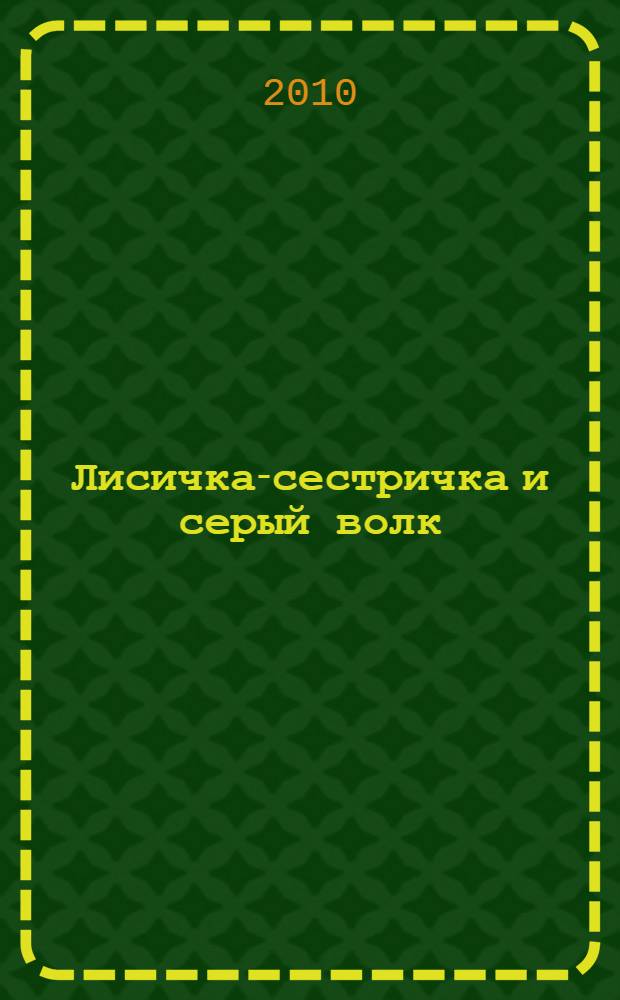 Лисичка-сестричка и серый волк : для чтения взрослыми детям