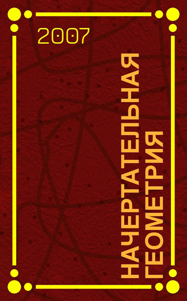 Начертательная геометрия : электронное учебное пособие : для студентов специальностей: 150406, 260704, 260901, 260902 : может быть полезно и для студентов других специальностей