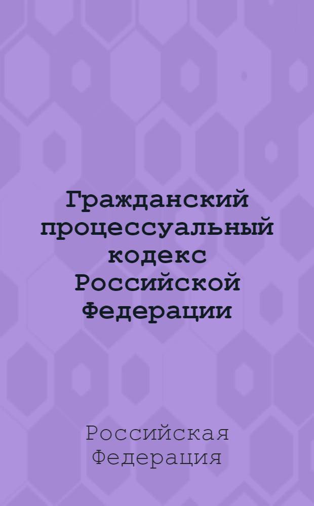 Гражданский процессуальный кодекс Российской Федерации : по состоянию на 1 ноября 2010 г. : от 14 ноября 2002 г. N&deg; 138-Ф3 : принят Государственной Думой 23 октября 2002 года : одобрен Советом Федерации 30 октября 2002 года : (с изменениями от 30 июня 2003 г. ... 23 июля 2010 г.)
