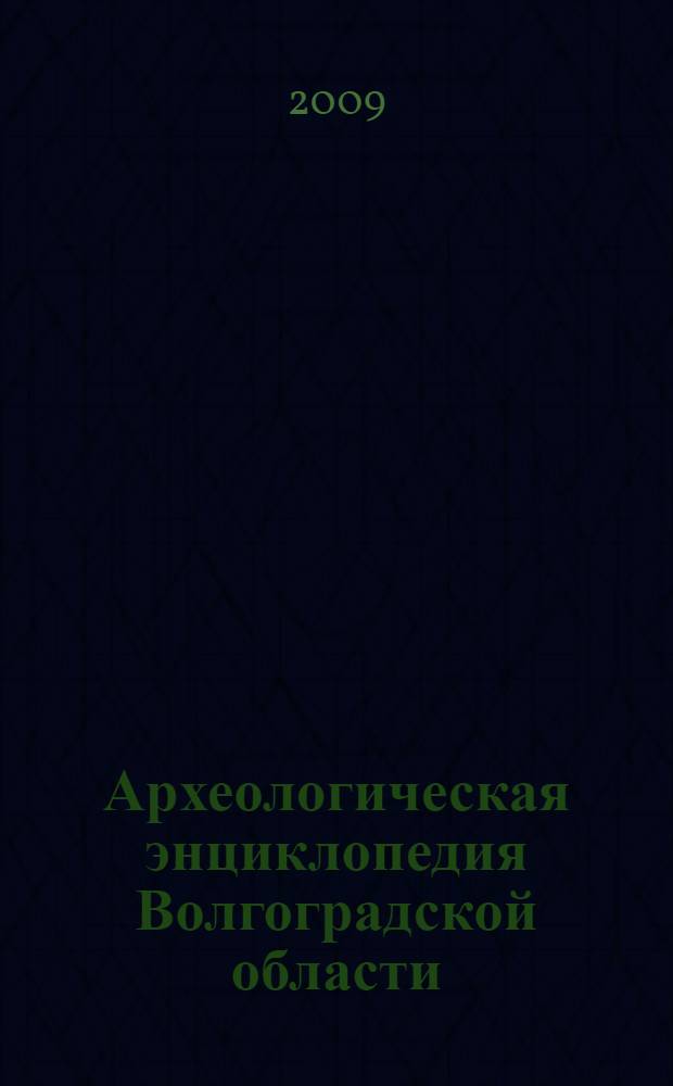 Археологическая энциклопедия Волгоградской области = Archaeological encyclopedia of Volgograd region