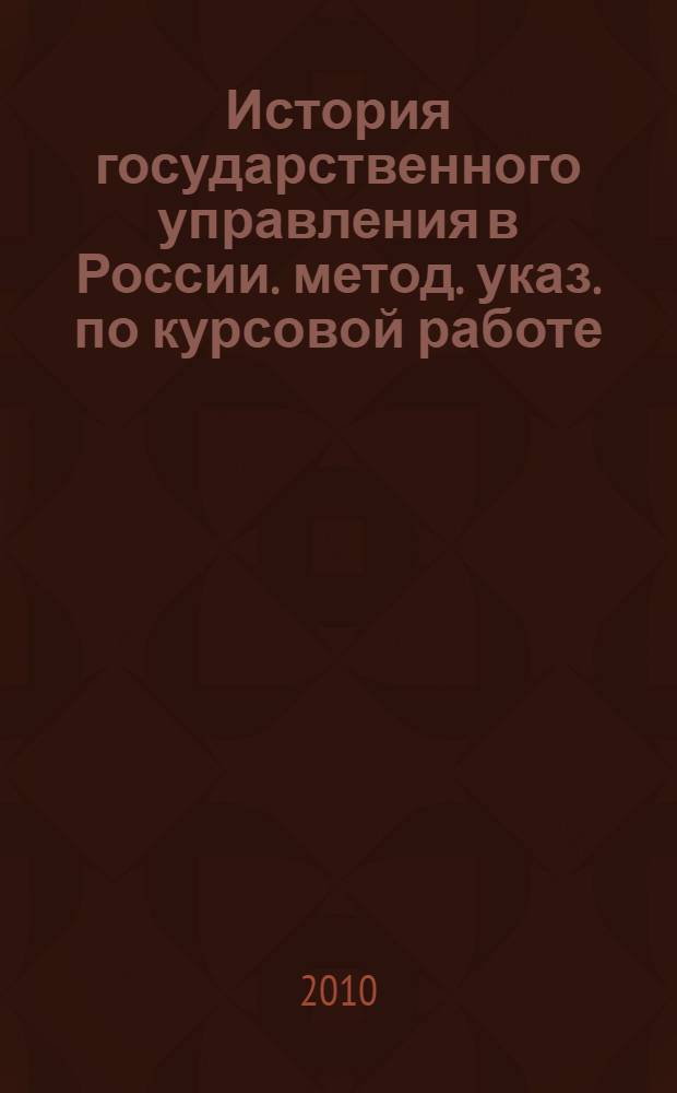 История государственного управления в России. метод. указ. по курсовой работе