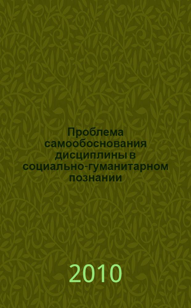 Проблема самообоснования дисциплины в социально-гуманитарном познании : учебное пособие : для адъюнктов, аспирантов и соискателей всех форм обучения