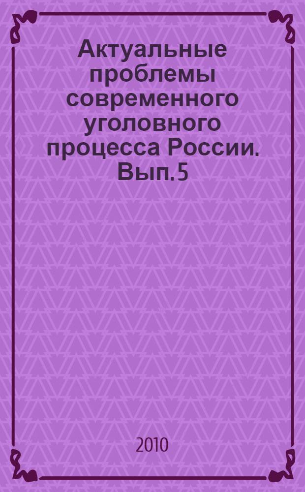 Актуальные проблемы современного уголовного процесса России. Вып. 5