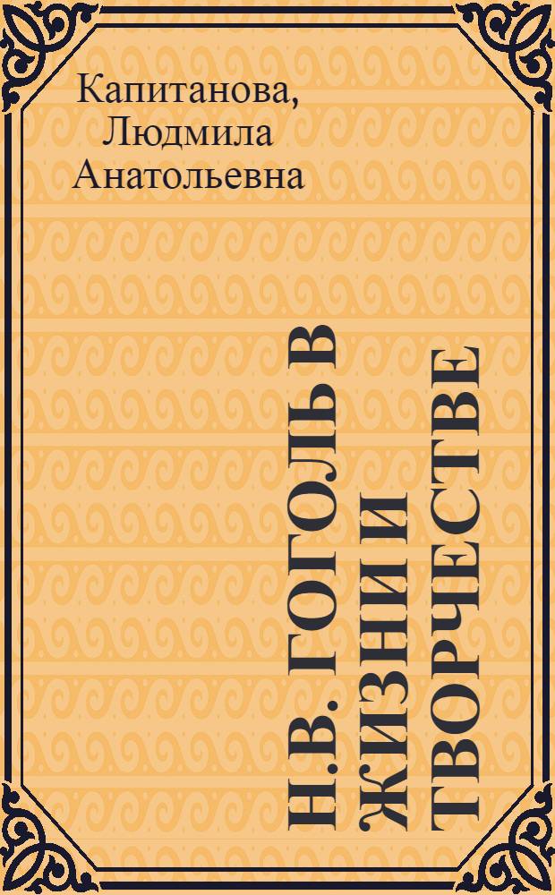 Н.В. Гоголь в жизни и творчестве : учебное пособие для школ, гимназий, лицеев и колледжей