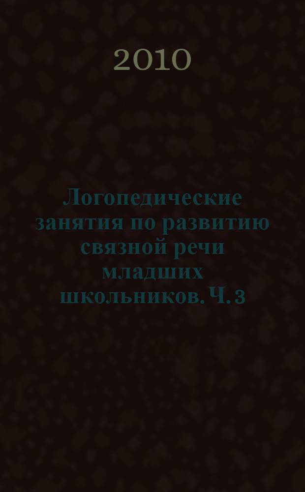 Логопедические занятия по развитию связной речи младших школьников. Ч. 3 : Письменная связная речь