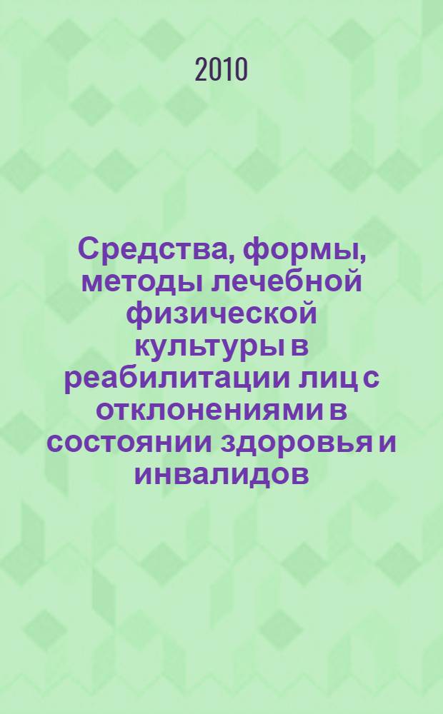 Средства, формы, методы лечебной физической культуры в реабилитации лиц с отклонениями в состоянии здоровья и инвалидов : учебное пособие для студентов всех форм обучения специальности "Физическая культура для лиц с отклонениями в состоянии здоровья (Адаптивная физическая культура)"