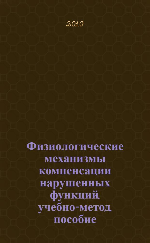 Физиологические механизмы компенсации нарушенных функций. учебно-метод. пособие