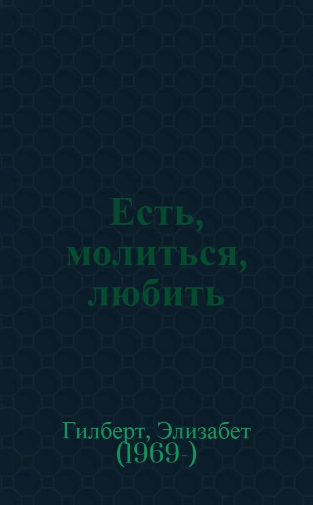 Есть, молиться, любить : один год из жизни женщины в путешествии по Италии, Индии и Индонезии в поисках всего
