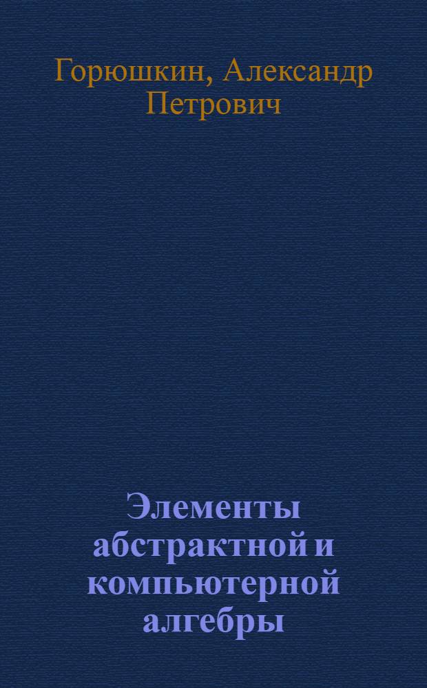 Элементы абстрактной и компьютерной алгебры : учебное пособие