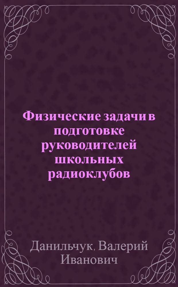 Физические задачи в подготовке руководителей школьных радиоклубов : учебно-методическое пособие