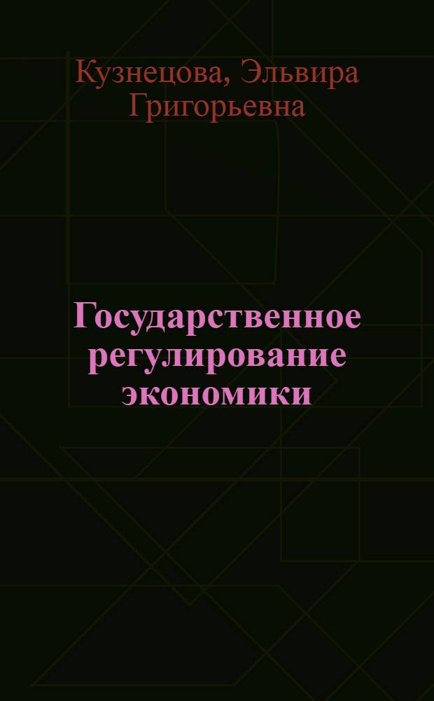 Государственное регулирование экономики : учебное пособие для студентов экономического факультета