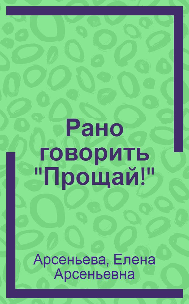 Рано говорить "Прощай!" : роман