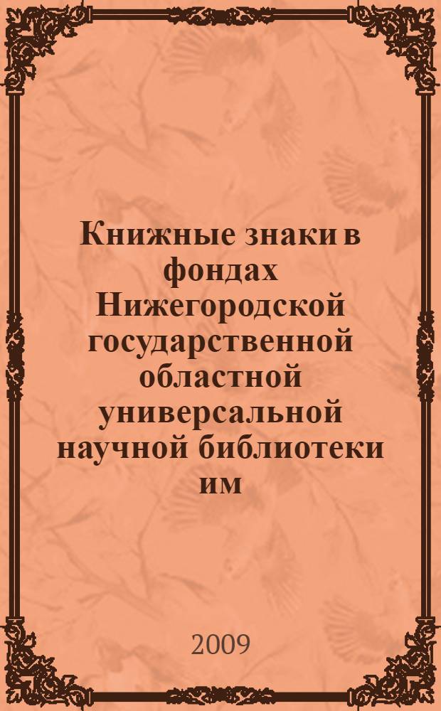 Книжные знаки в фондах Нижегородской государственной областной универсальной научной библиотеки им. В.И. Ленина = Book signs in Nizhny Novgorog Regional Scientific Library's stocks : каталог