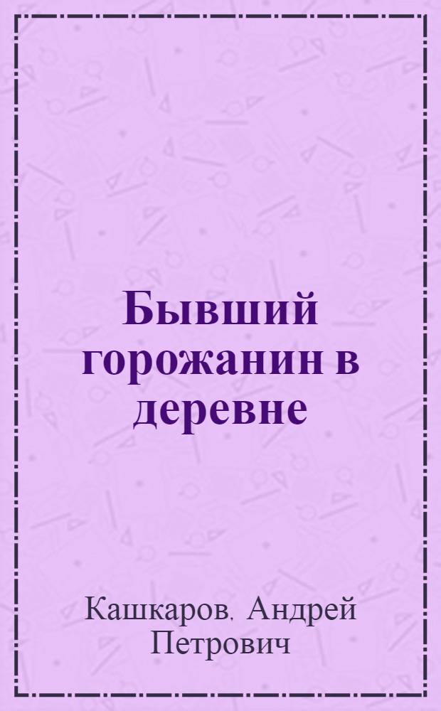 Бывший горожанин в деревне : лучшие рецепты для загородной жизни