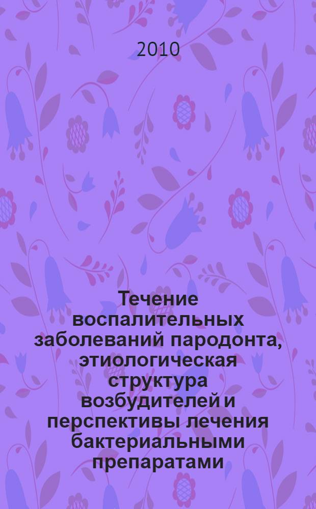 Течение воспалительных заболеваний пародонта, этиологическая структура возбудителей и перспективы лечения бактериальными препаратами : автореферат диссертации на соискание ученой степени доктора философии по медицине д.м.н. : специальность 14.00.21