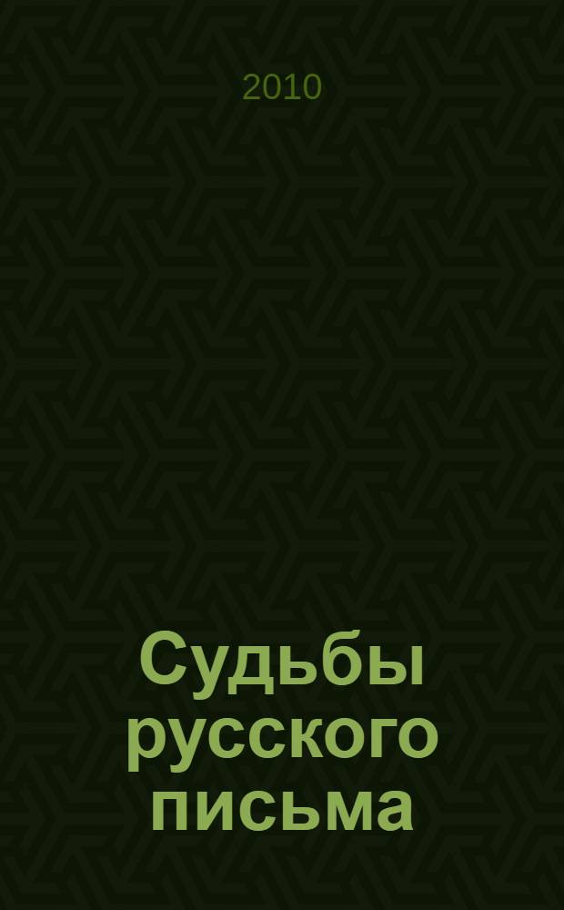Судьбы русского письма : история русской графики, орфографии и пунктуации : монография