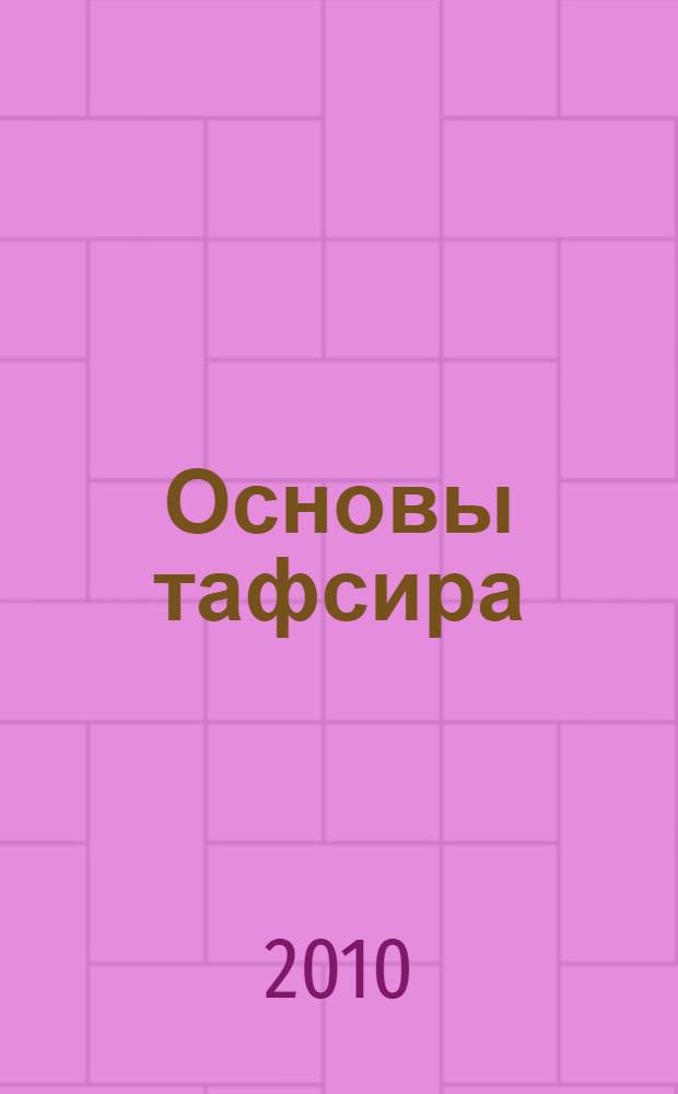 Основы тафсира : история Корана и тафсира : коранические науки : для исламских учебных заведений