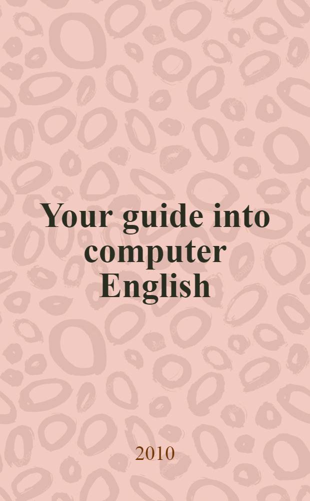 Your guide into computer English : учебное пособие : для образовательных учреждений среднего профессионального образования Волгоградской области