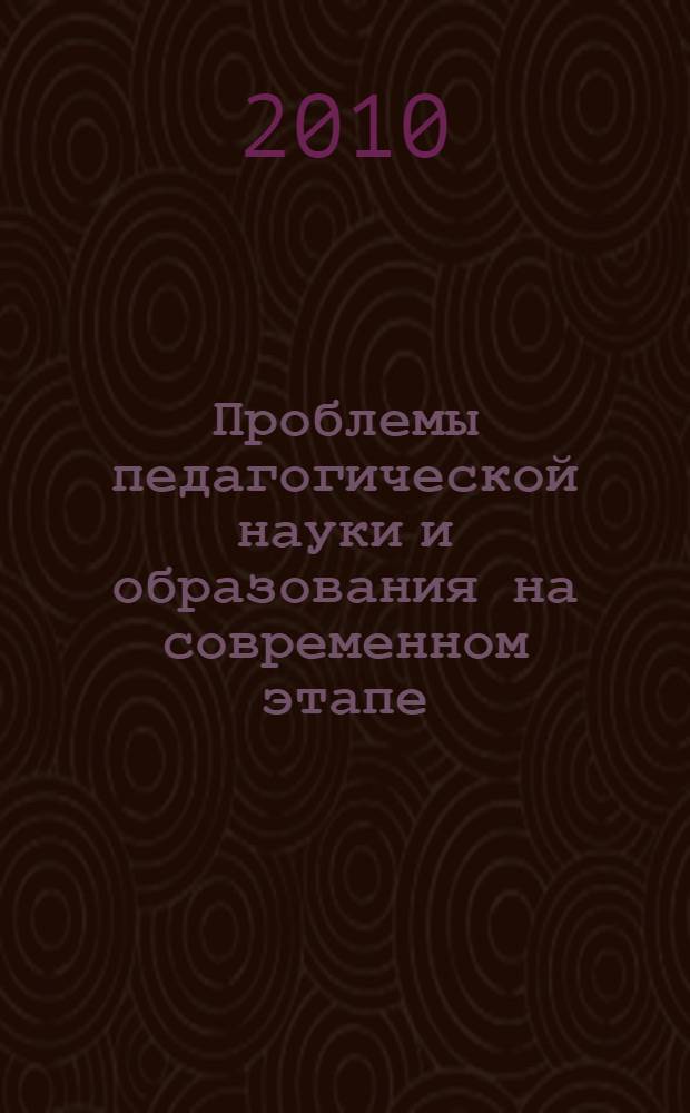 Проблемы педагогической науки и образования на современном этапе : (посвящается Году Учителя) : материалы всероссийской научно-практической конференции "46-е Евсевьевские чтения", г. Саранск, 19-20 мая 2010 г