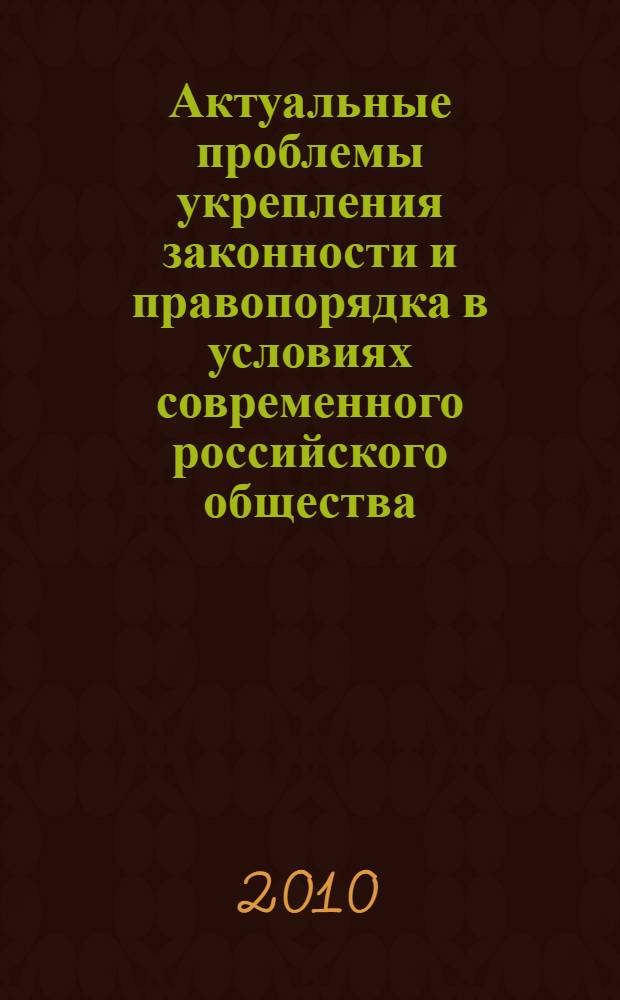 Актуальные проблемы укрепления законности и правопорядка в условиях современного российского общества : сборник материалов Межвузовской научно-практической конференции, 20 мая 2009 г