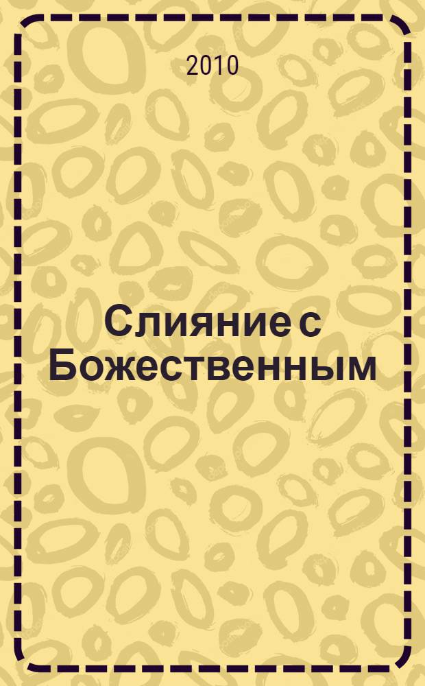 Слияние с Божественным : послания Джагадгуру Маха Аватара Бабаджи, полученные и записанные Утпалавати (Джин Петерсон), ученицей Джагадгуру Маха Аватара Бабаджи и Садгуру Шри Свами Вишвананды : перевод с английского