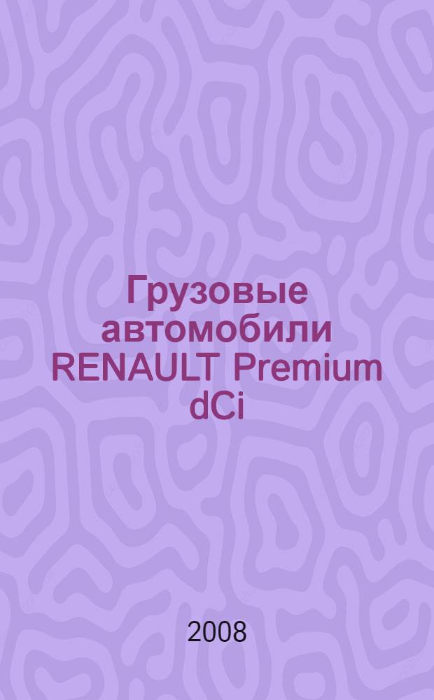 Грузовые автомобили RENAULT Premium dCi : техническое обслуживание : технические характеристики, эксплуатация, обслуживание, электрооборудование : руководство по эксплуатации : учебное пособие