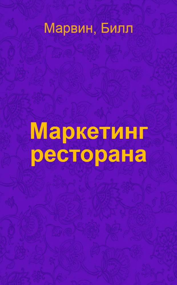 Маркетинг ресторана : как привлечь клиента и удержать в вашем ресторане : перевод