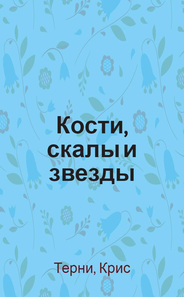 Кости, скалы и звезды : наука о том, когда что произошло