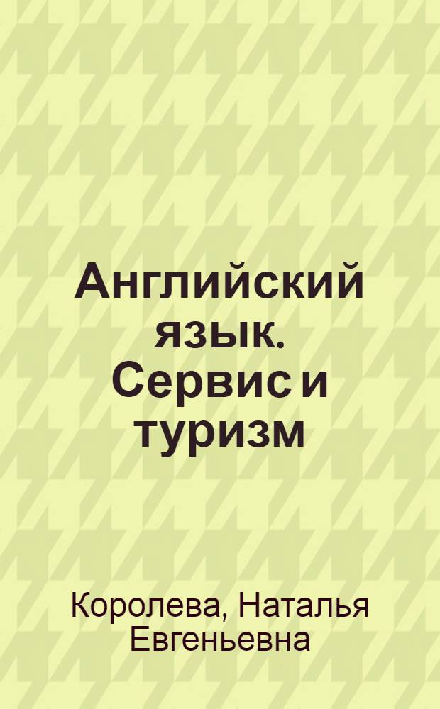 Английский язык. Сервис и туризм : учебное пособие : для студентов высших учебных заведений, обучающихся по специальностям "Социально-культурный сервис и туризм" и "Сервис"