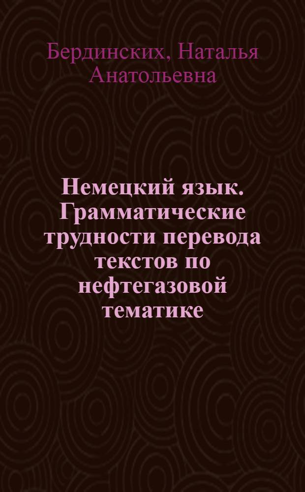 Немецкий язык. Грамматические трудности перевода текстов по нефтегазовой тематике : учебное пособие