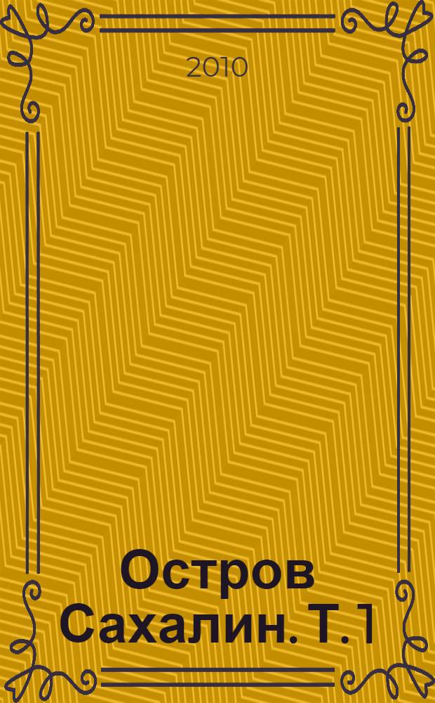 Остров Сахалин. [Т. 1]