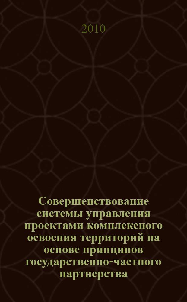 Совершенствование системы управления проектами комплексного освоения территорий на основе принципов государственно-частного партнерства : автореферат диссертации на соискание ученой степени кандидата экономических наук : специальность 08.00.05 <Экономика и управление народным хозяйством по отраслям и сферам деятельности>