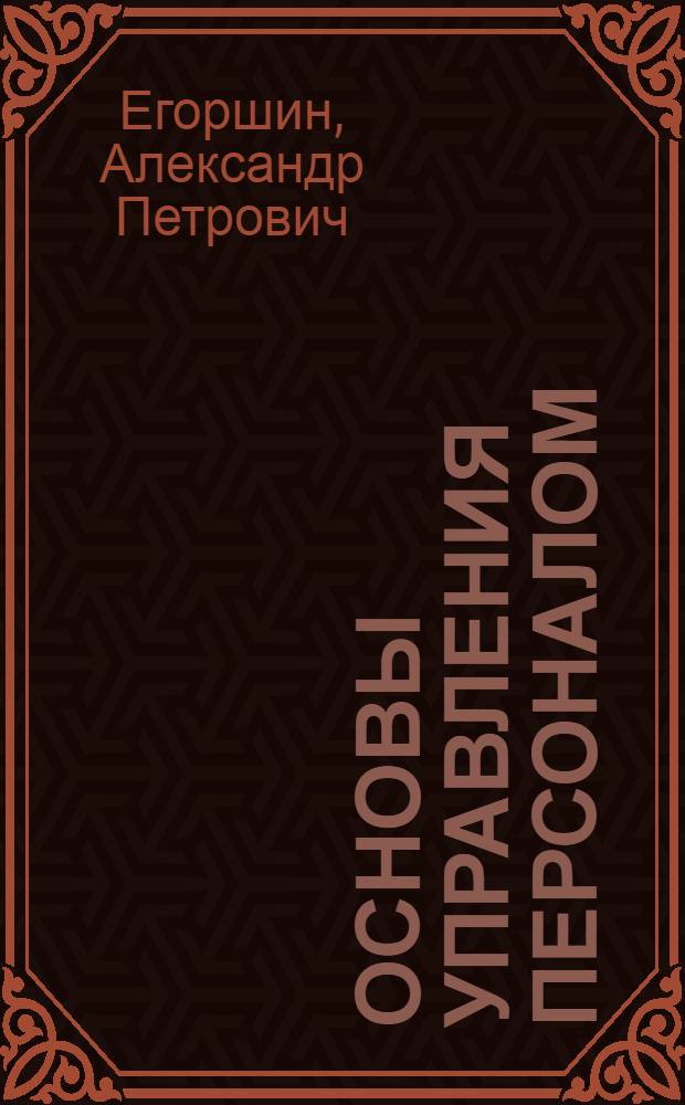 Основы управления персоналом : учебное пособие : для студентов высших учебных заведений, обучающихся по специальности "Управление персоналом"