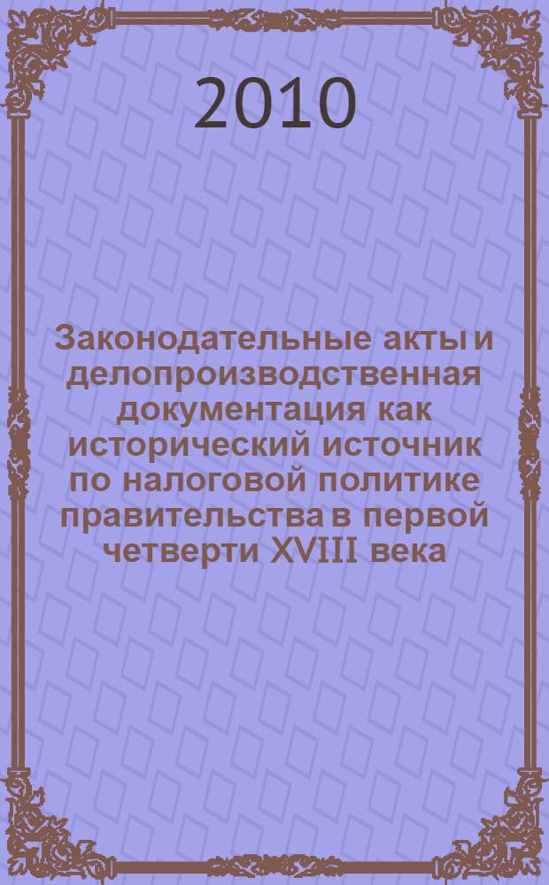 Законодательные акты и делопроизводственная документация как исторический источник по налоговой политике правительства в первой четверти XVIII века : (на примере Западной Сибири) : автореферат диссертации на соискание ученой степени кандидата исторических наук : специальность 07.00.09 <Историография, источниковедение и методы исторического исследования>