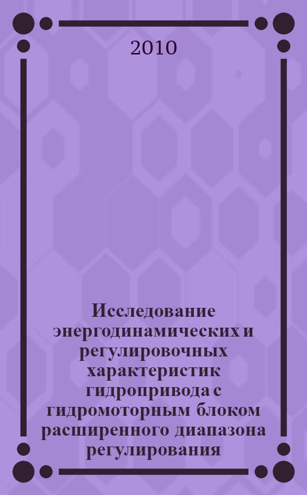 Исследование энергодинамических и регулировочных характеристик гидропривода с гидромоторным блоком расширенного диапазона регулирования : автореферат диссертации на соискание ученой степени кандидата технических наук : специальность 05.04.13 <Гидравлические машины и гидропневмоагрегаты>